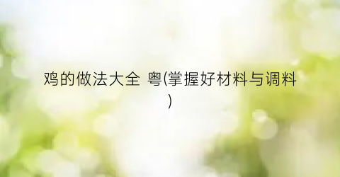 鸡的做法大全 粤(掌握好材料与调料)